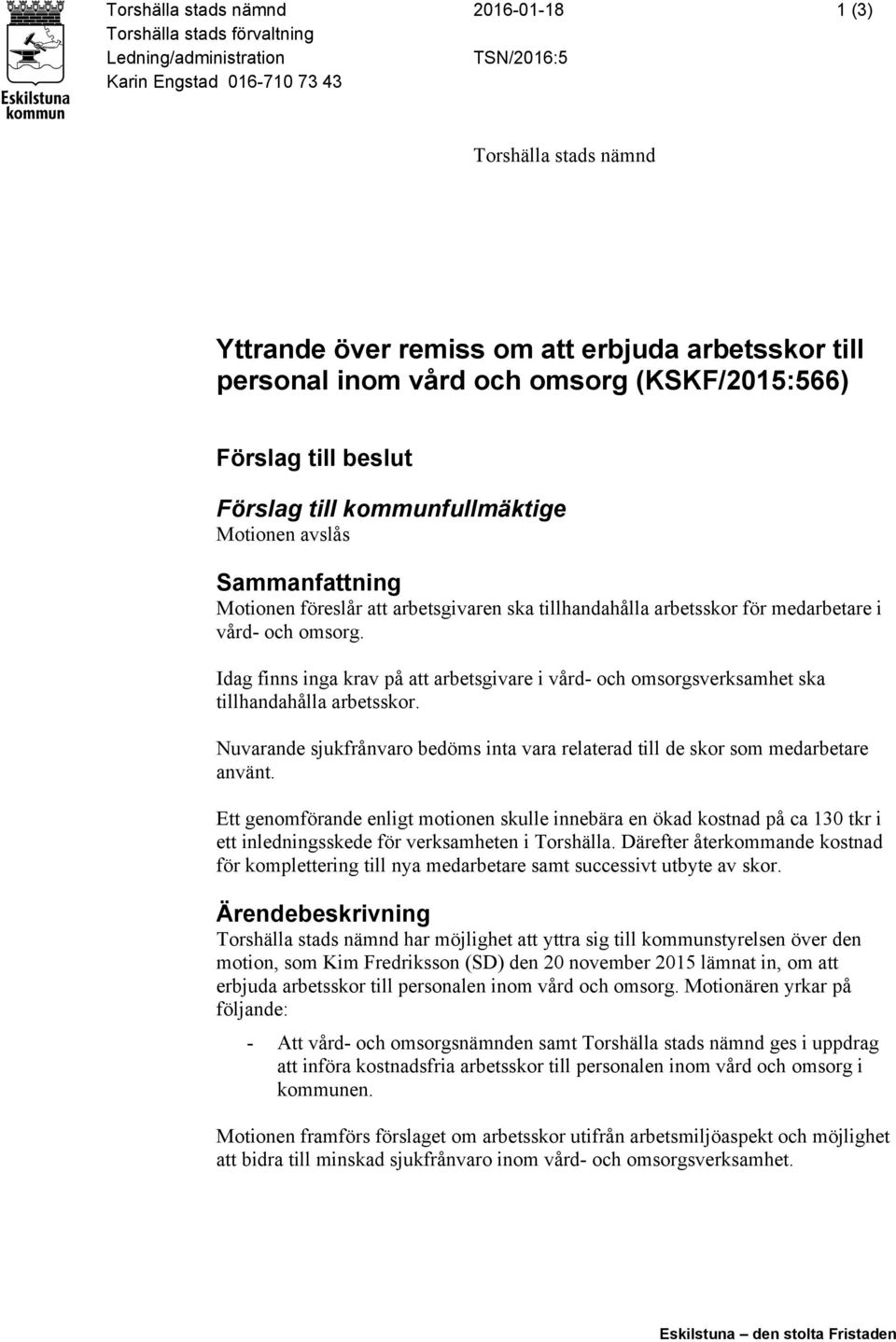 för medarbetare i vård- och omsorg. Idag finns inga krav på att arbetsgivare i vård- och omsorgsverksamhet ska tillhandahålla arbetsskor.