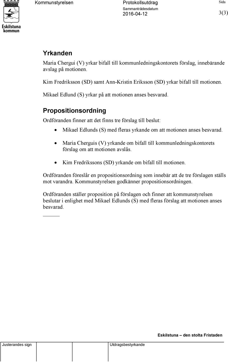 Propositionsordning Ordföranden finner att det finns tre förslag till beslut: Mikael Edlunds (S) med fleras yrkande om att motionen anses besvarad.