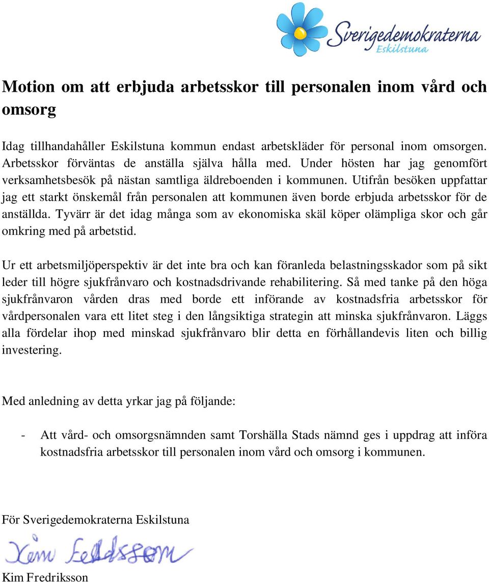 Utifrån besöken uppfattar jag ett starkt önskemål från personalen att kommunen även borde erbjuda arbetsskor för de anställda.