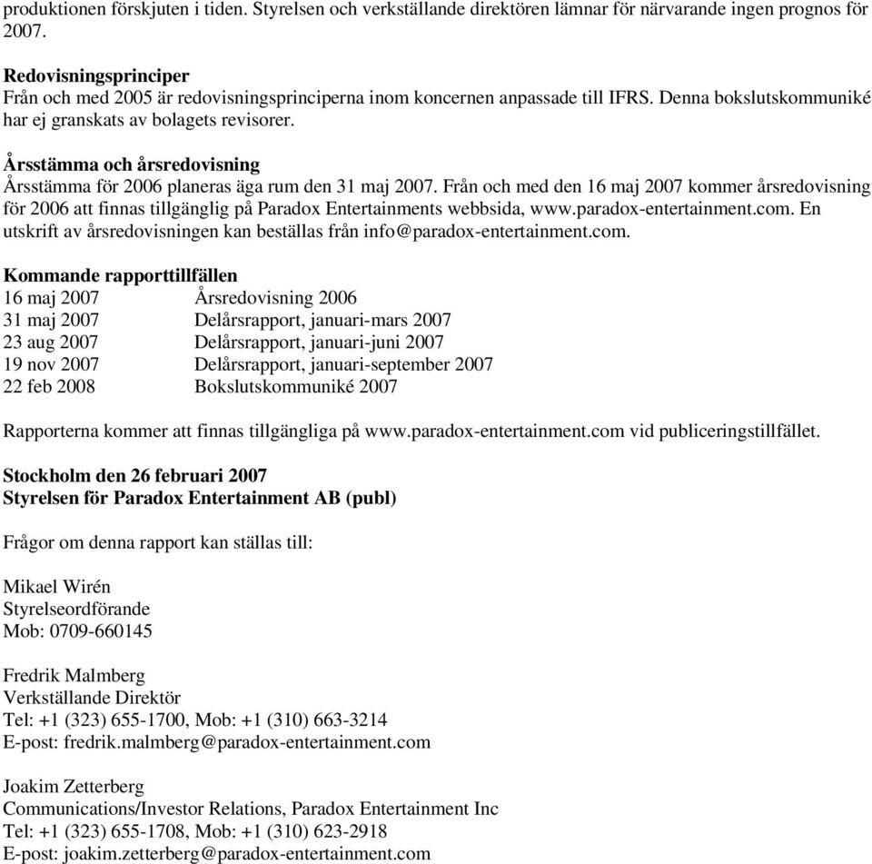 Årsstämma och årsredovisning Årsstämma för 2006 planeras äga rum den 31 maj 2007.