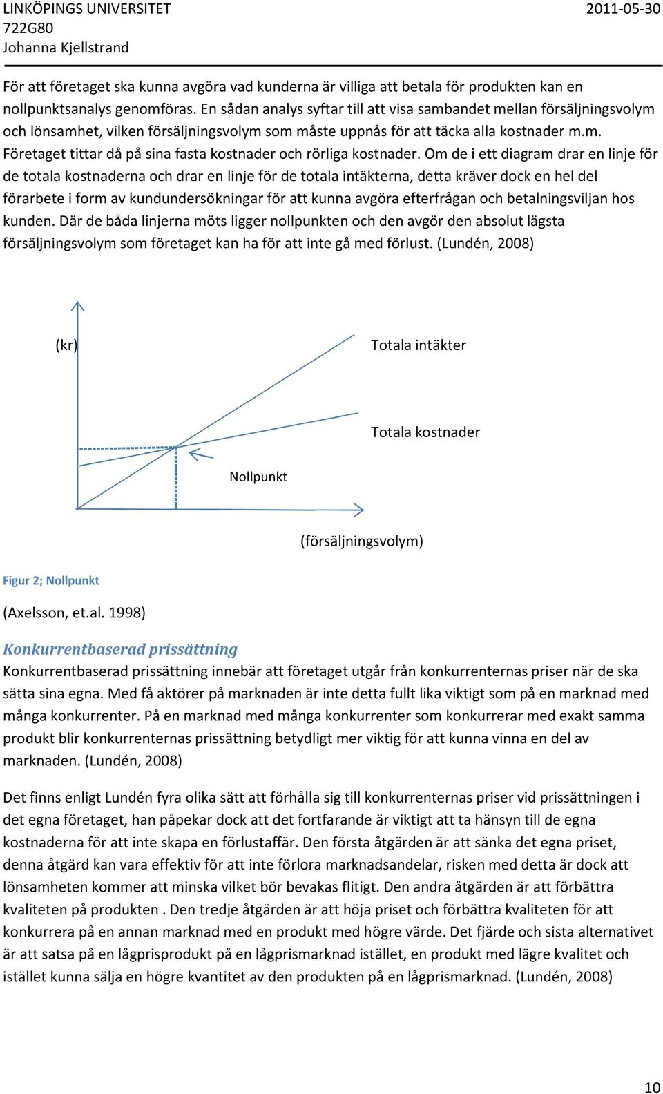 Om de i ett diagram drar en linje för de totala kostnaderna och drar en linje för de totala intäkterna, detta kräver dock en hel del förarbete i form av kundundersökningar för att kunna avgöra