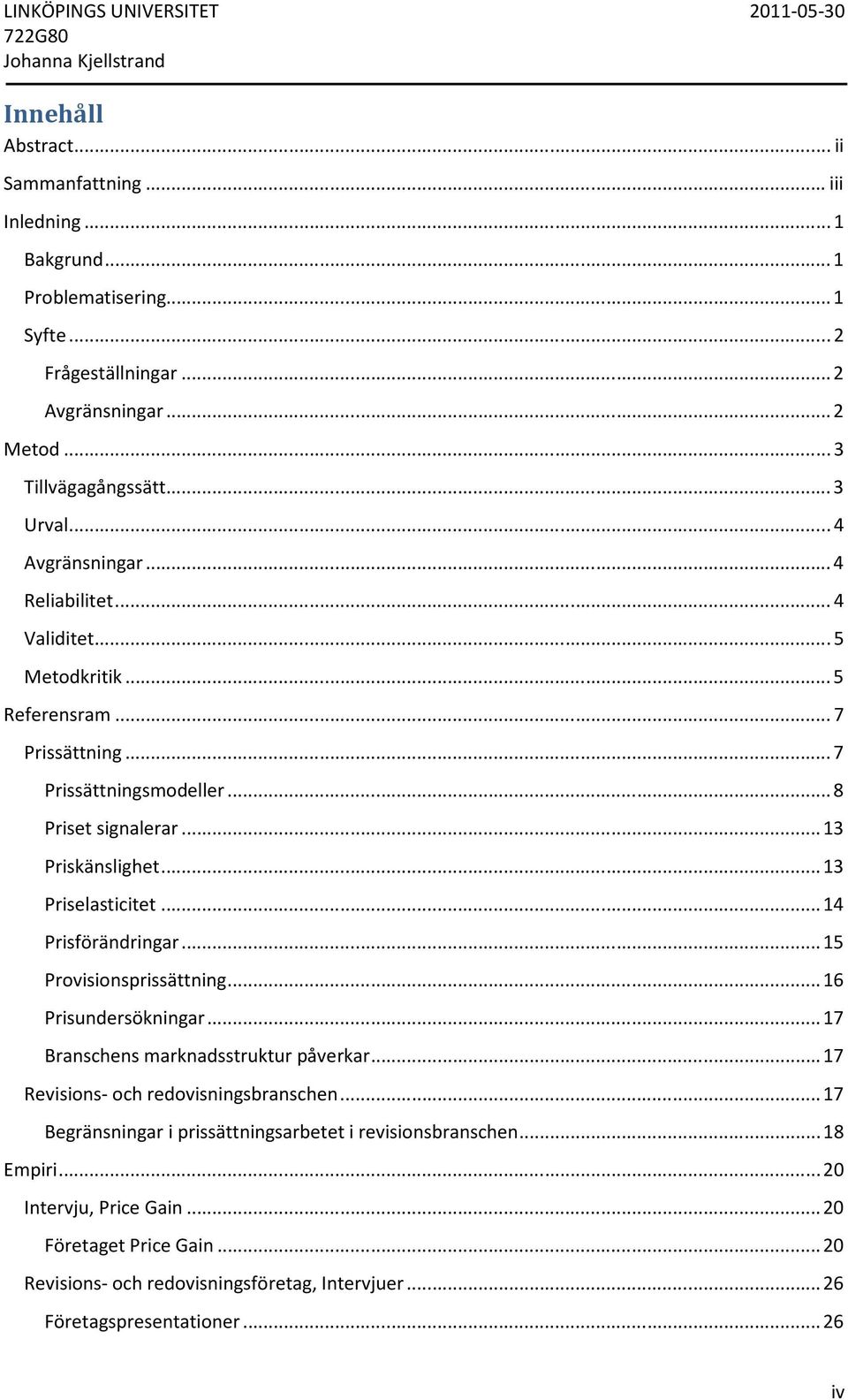 .. 13 Priselasticitet... 14 Prisförändringar... 15 Provisionsprissättning... 16 Prisundersökningar... 17 Branschens marknadsstruktur påverkar... 17 Revisions- och redovisningsbranschen.