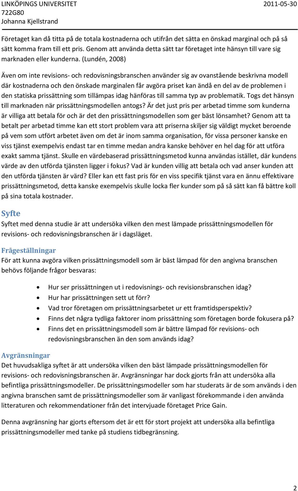 (Lundén, 2008) Även om inte revisions- och redovisningsbranschen använder sig av ovanstående beskrivna modell där kostnaderna och den önskade marginalen får avgöra priset kan ändå en del av de