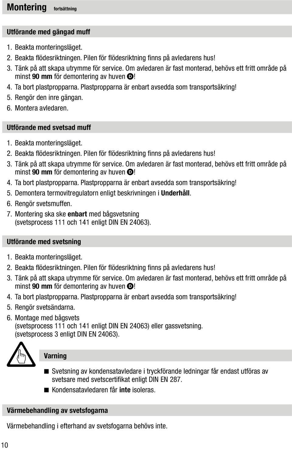 Rengör den inre gängan. 6. Montera avledaren. Utförande med svetsad muff 1. Beakta monteringsläget. 2. Beakta flödesriktningen. Pilen för flödesriktning finns på avledarens hus! 3.