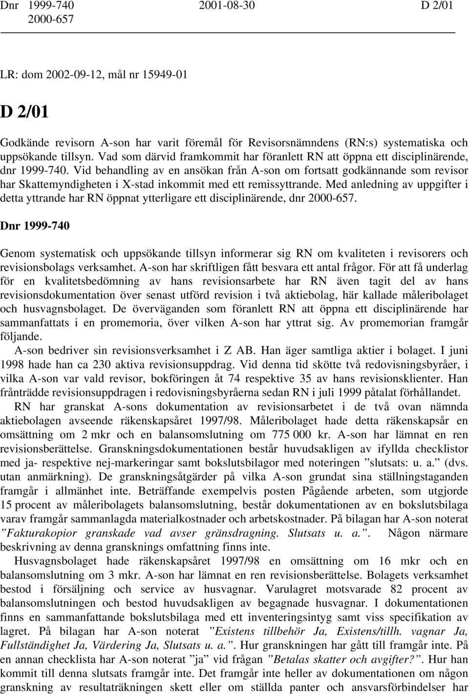 Vid behandling av en ansökan från A-son om fortsatt godkännande som revisor har Skattemyndigheten i X-stad inkommit med ett remissyttrande.