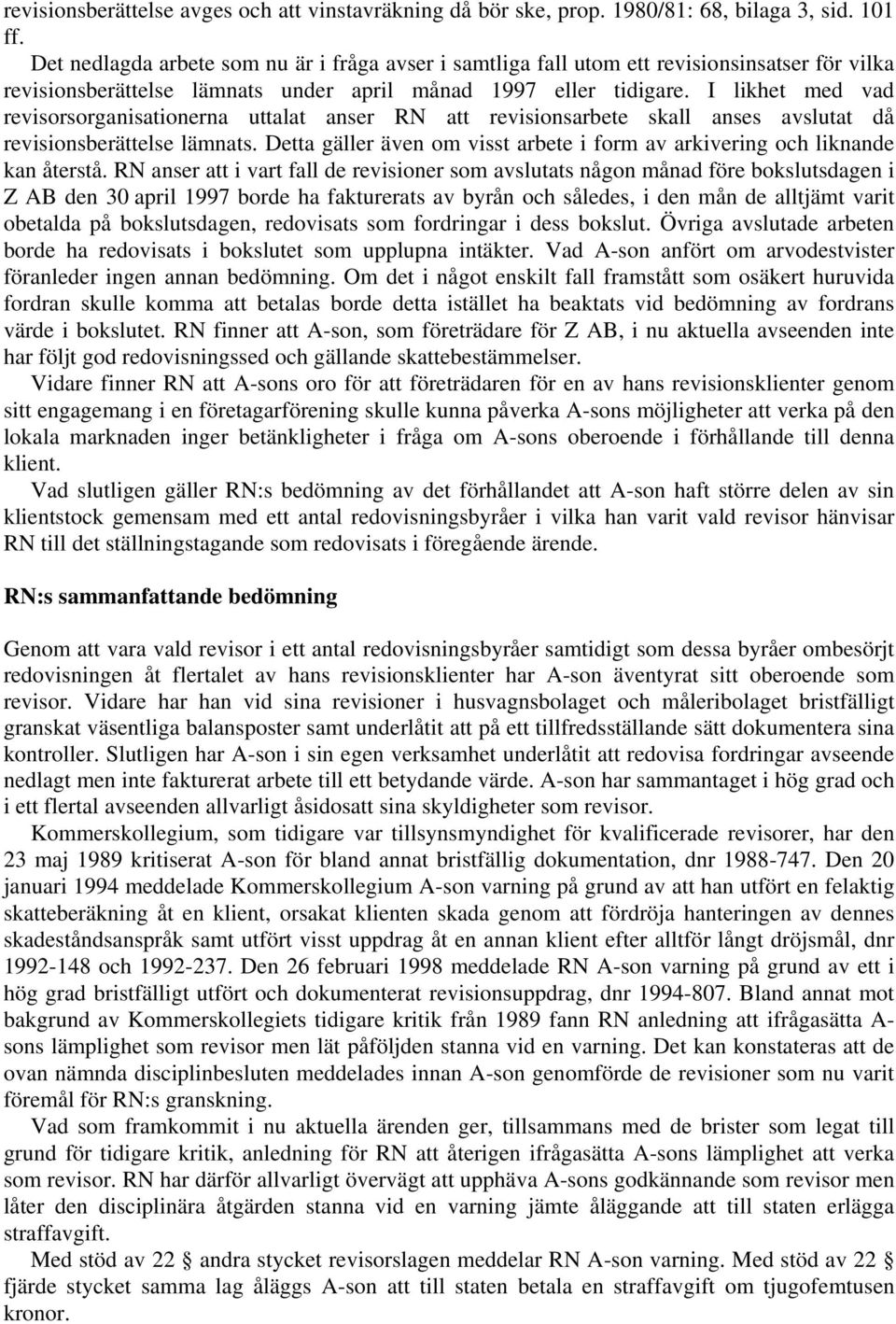 I likhet med vad revisorsorganisationerna uttalat anser RN att revisionsarbete skall anses avslutat då revisionsberättelse lämnats.