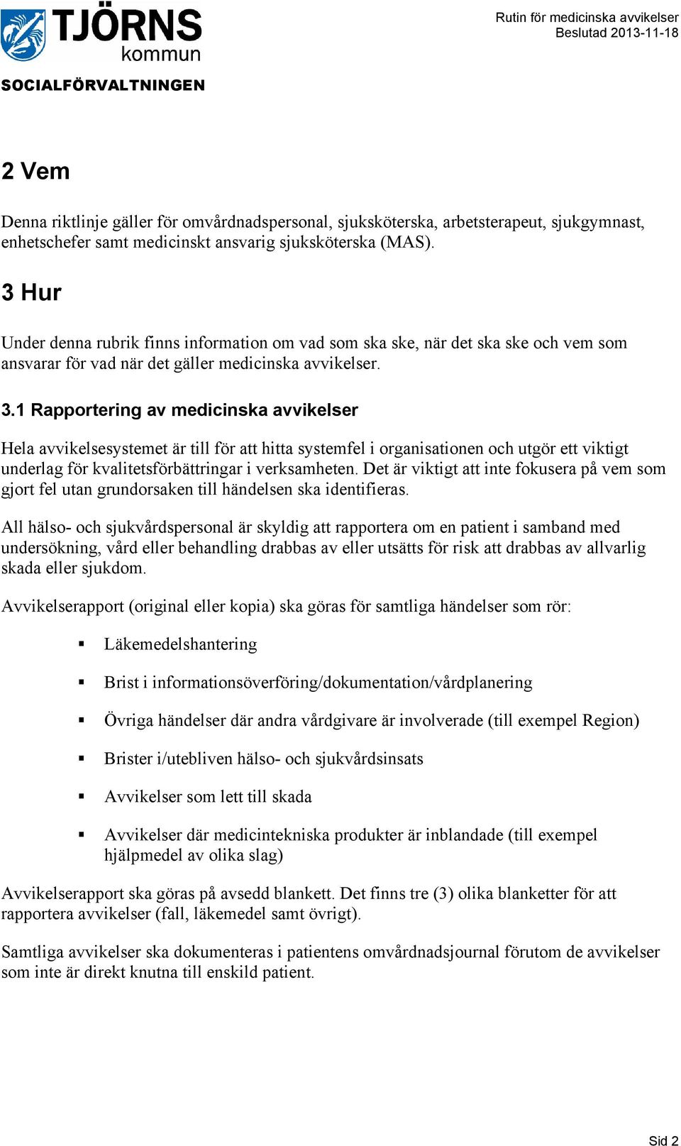 1 Rapportering av medicinska avvikelser Hela avvikelsesystemet är till för att hitta systemfel i organisationen och utgör ett viktigt underlag för kvalitetsförbättringar i verksamheten.