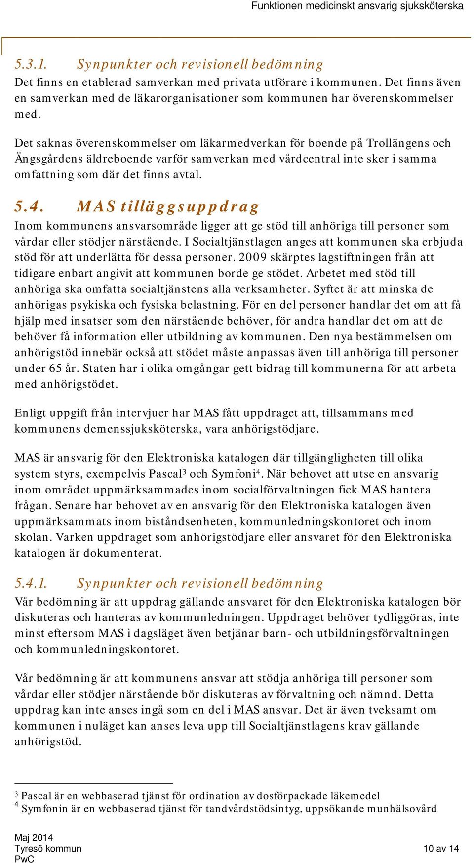 Det saknas överenskommelser om läkarmedverkan för boende på Trollängens och Ängsgårdens äldreboende varför samverkan med vårdcentral inte sker i samma omfattning som där det finns avtal. 5.4.