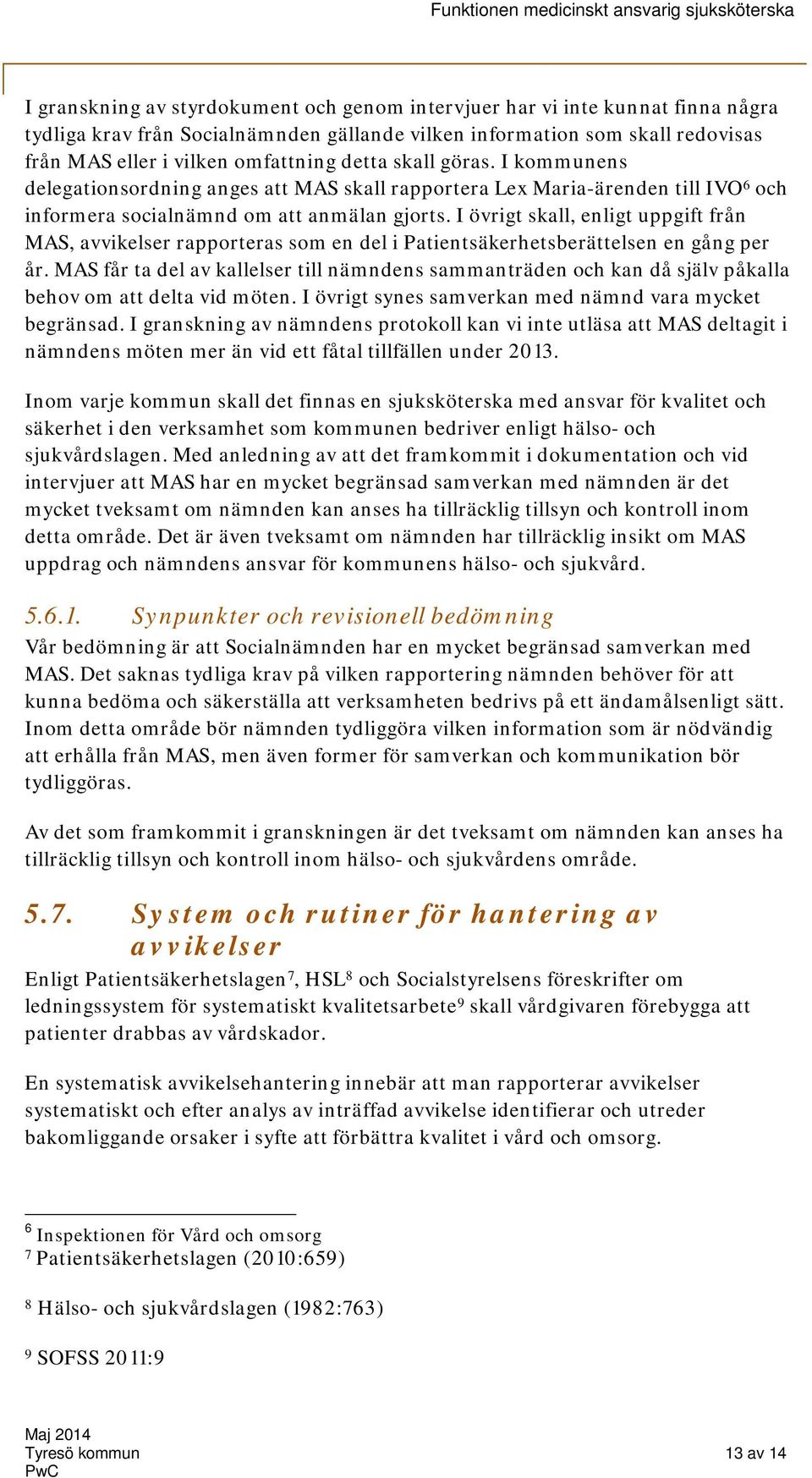 I övrigt skall, enligt uppgift från MAS, avvikelser rapporteras som en del i Patientsäkerhetsberättelsen en gång per år.