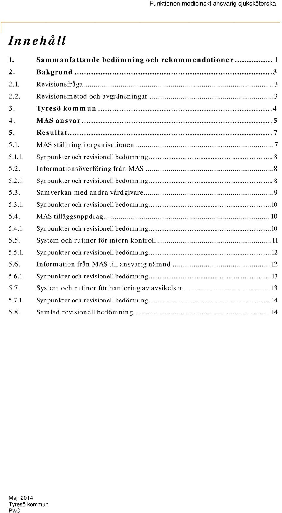 Samverkan med andra vårdgivare... 9 5.3.1. Synpunkter och revisionell bedömning... 10 5.4. MAS tilläggsuppdrag... 10 5.4.1. Synpunkter och revisionell bedömning... 10 5.5. System och rutiner för intern kontroll.