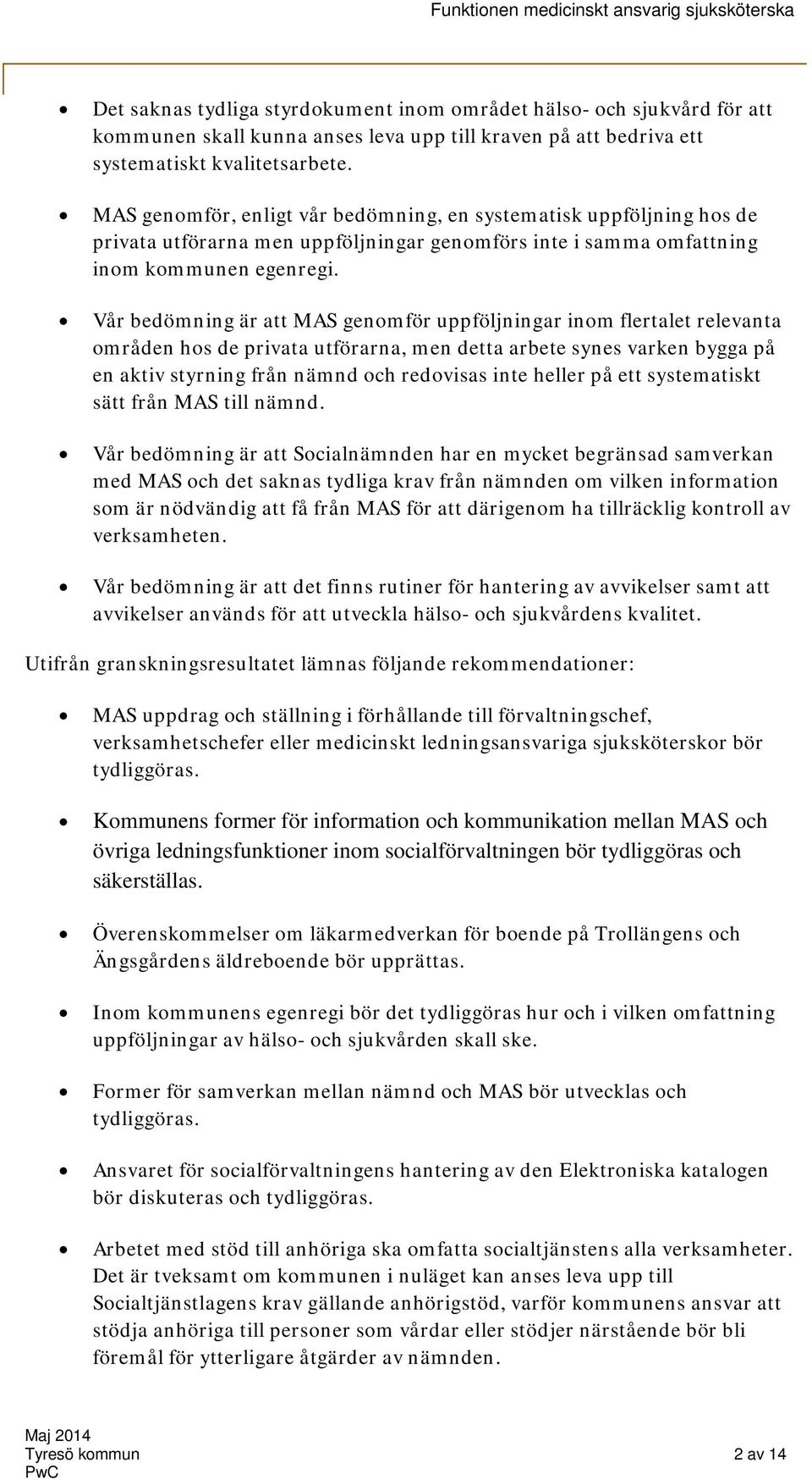 Vår bedömning är att MAS genomför uppföljningar inom flertalet relevanta områden hos de privata utförarna, men detta arbete synes varken bygga på en aktiv styrning från nämnd och redovisas inte