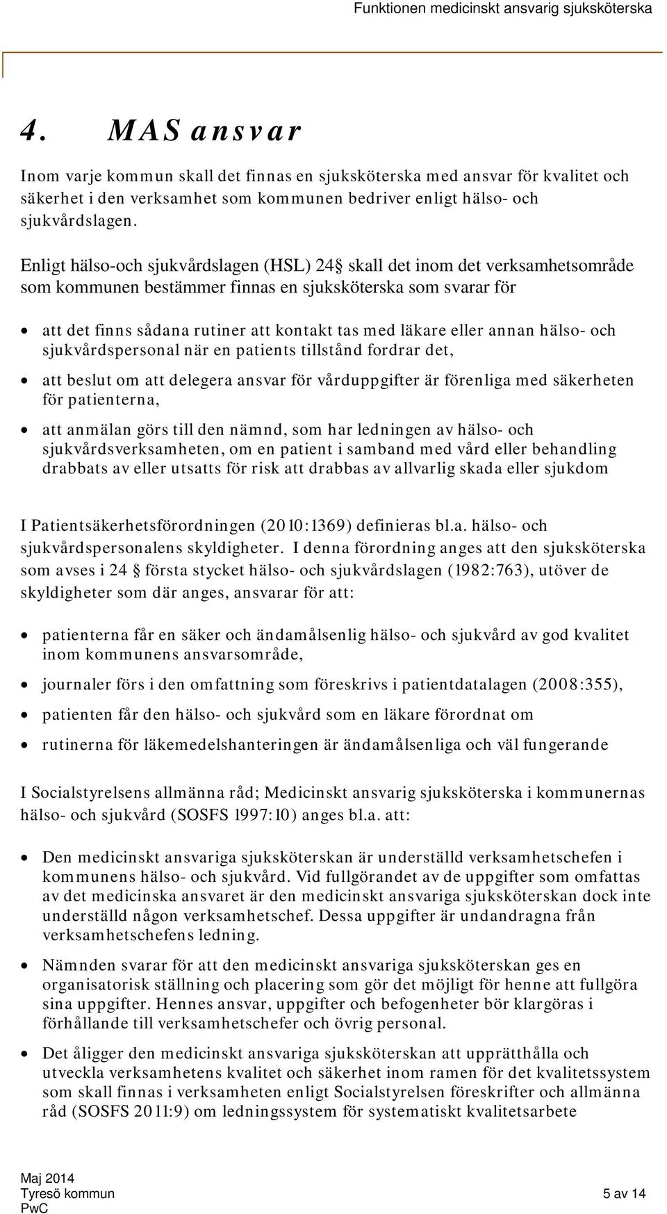 eller annan hälso- och sjukvårdspersonal när en patients tillstånd fordrar det, att beslut om att delegera ansvar för vårduppgifter är förenliga med säkerheten för patienterna, att anmälan görs till