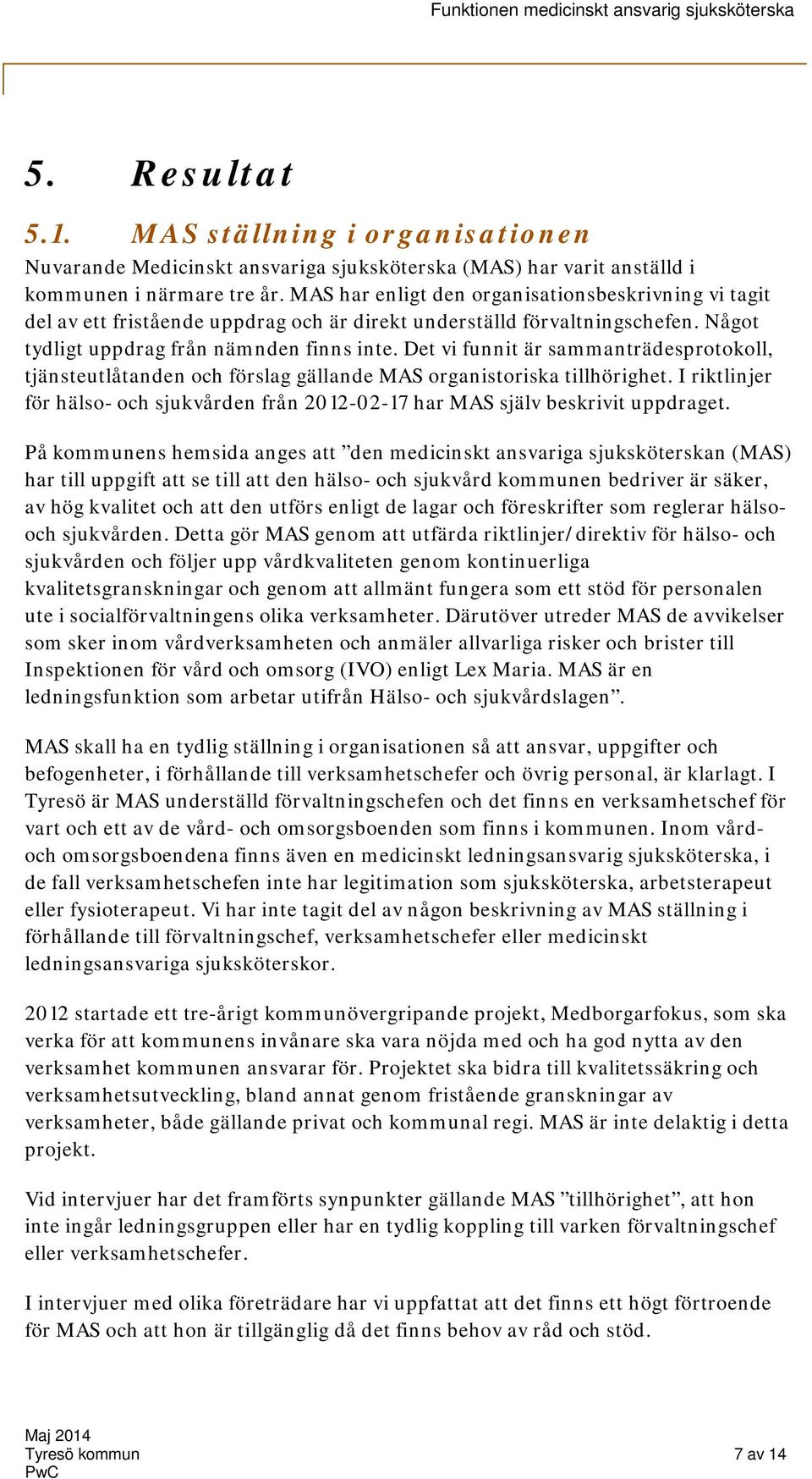 Det vi funnit är sammanträdesprotokoll, tjänsteutlåtanden och förslag gällande MAS organistoriska tillhörighet.