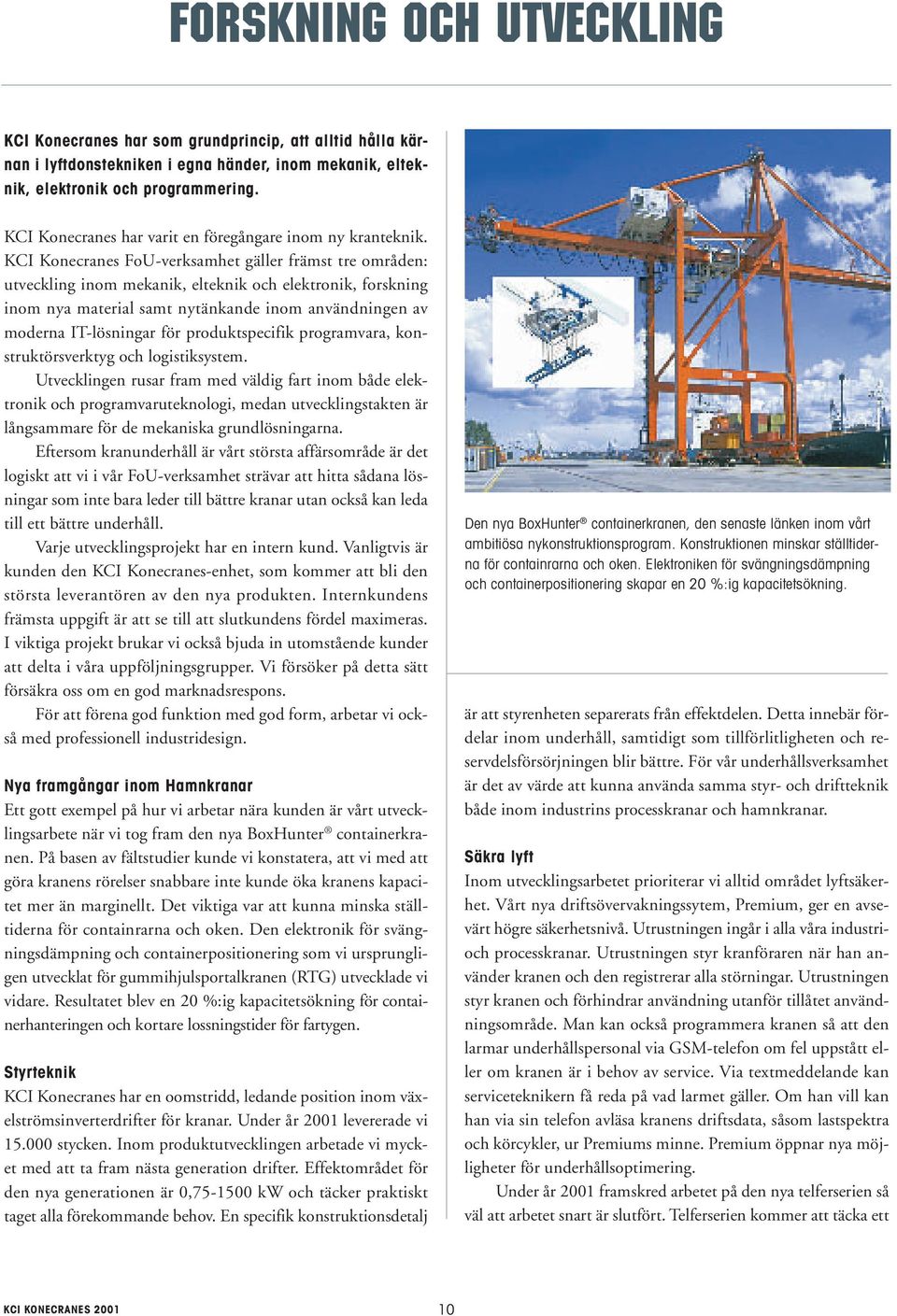 KCI Konecranes FoU-verksamhet gäller främst tre områden: utveckling inom mekanik, elteknik och elektronik, forskning inom nya material samt nytänkande inom användningen av moderna IT-lösningar för