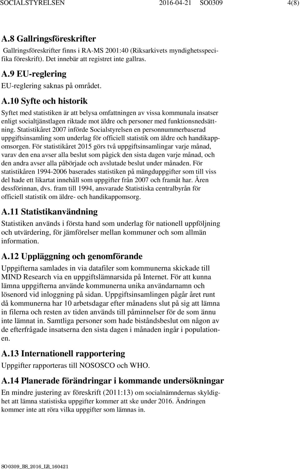 Statistikåret 2007 införde Socialstyrelsen en personnummerbaserad uppgiftsinsamling som underlag för officiell statistik om äldre och handikappomsorgen.