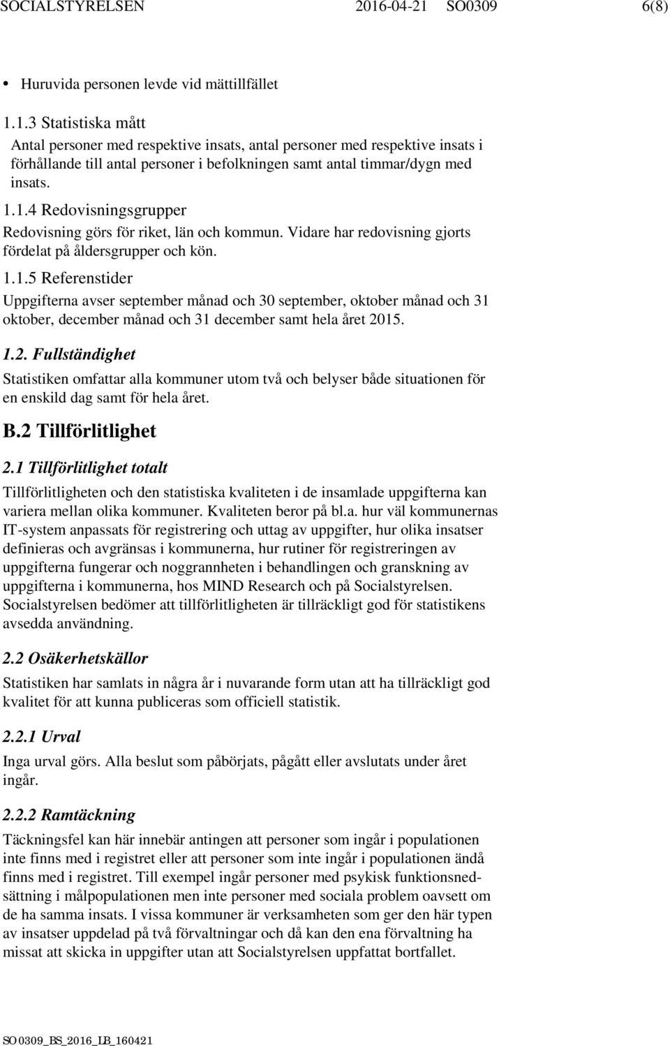 1.2. Fullständighet Statistiken omfattar alla kommuner utom två och belyser både situationen för en enskild dag samt för hela året. B.2 Tillförlitlighet 2.