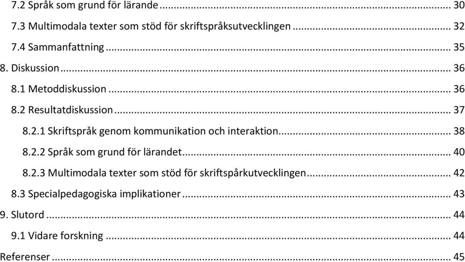 Resultatdiskussion... 37 8.2.1 Skriftspråk genom kommunikation och interaktion... 38 8.2.2 Språk som grund för lärandet.