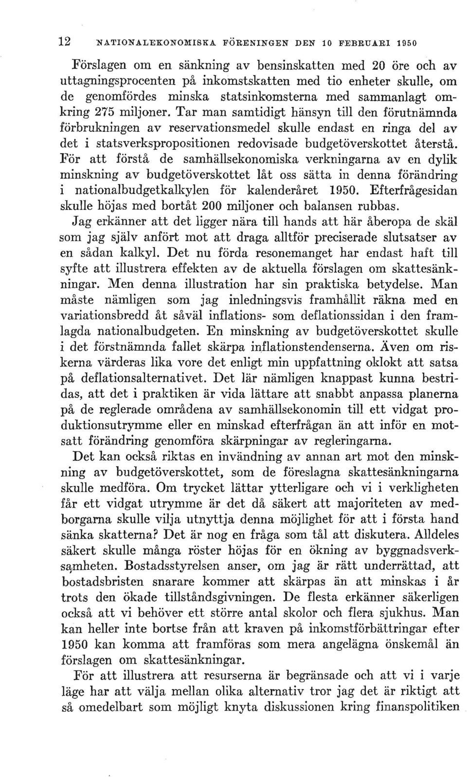 Tar man samtidigt hansyn till den forutnamnda forbrukningen av reservationsmedel skulle endast en ringa del av det i statsverkspropositionen redovisade budgetoverskottet atersta.