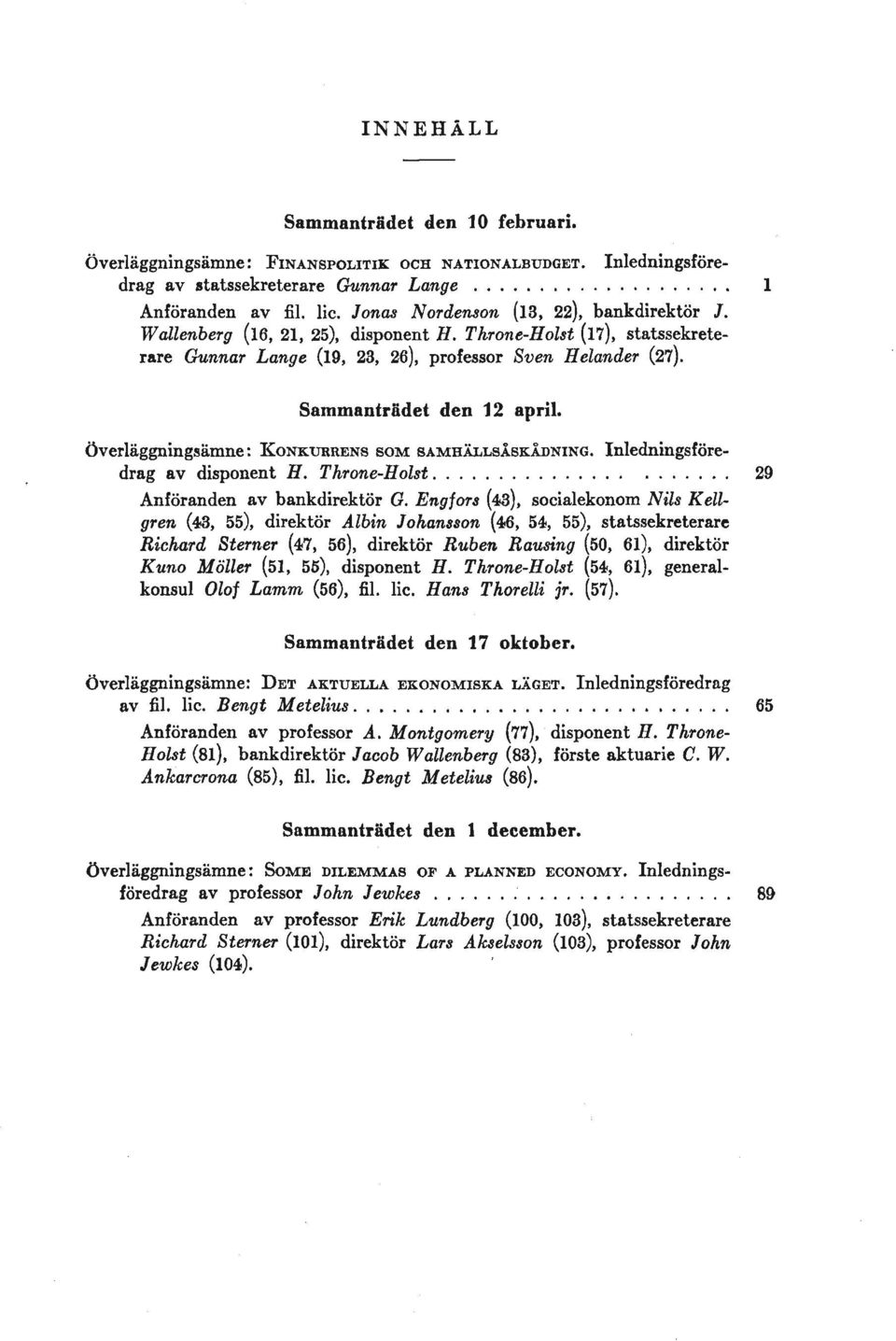 Overlaggningsamne: KONKURRENS SOM SAMHALLSASKAnNING. Inledningsforedrag av disponent H. Throne-Holst............... 29 Anforanden av bankdirektor G.