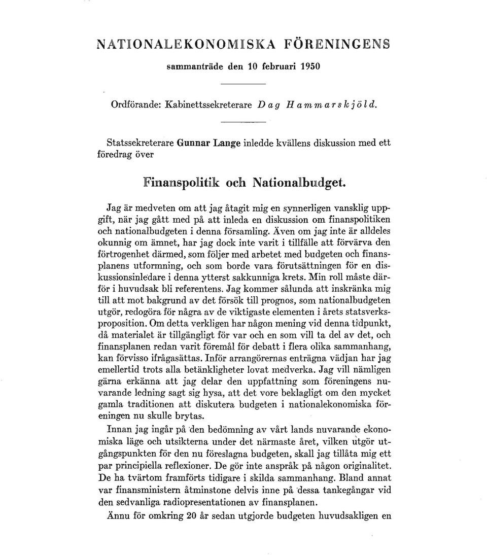 Jag ar medveten om att jag atagit mig en synnerligen vansklig uppgift, nar O jag gatt med pa att inleda en diskussion om finanspolitiken och nationalbudgeten i denna forsamling.