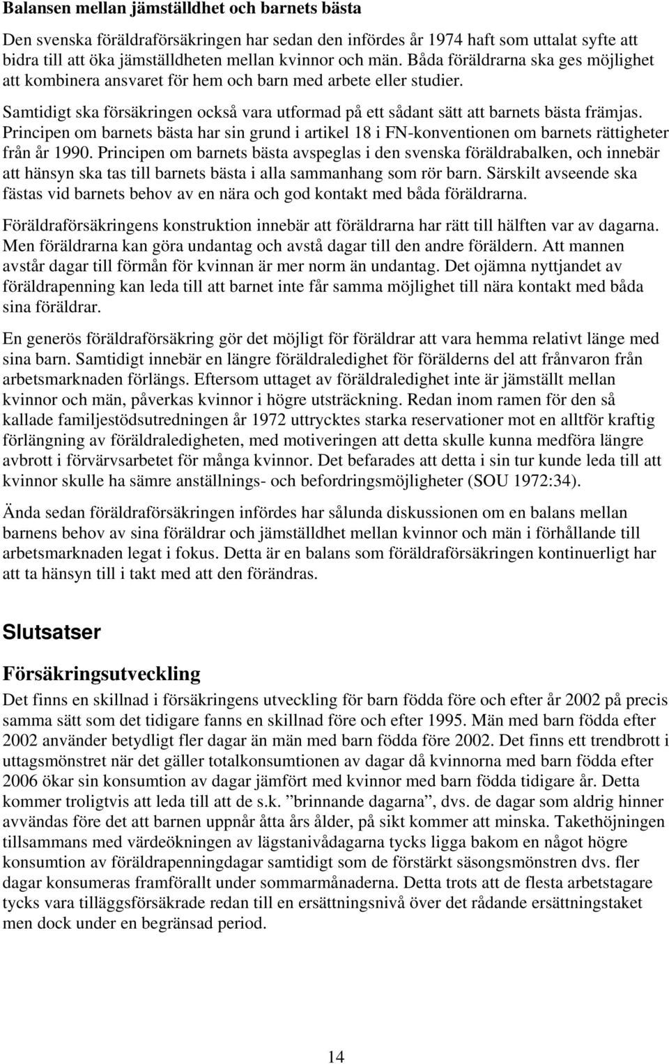 Principen om barnets bästa har sin grund i artikel 18 i FN-konventionen om barnets rättigheter från år 1990.