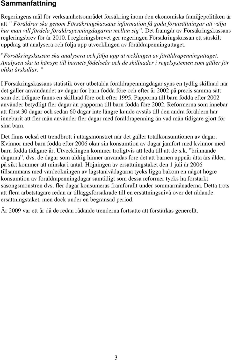 I regleringsbrevet ger regeringen Försäkringskassan ett särskilt uppdrag att analysera och följa upp utvecklingen av föräldrapenninguttaget.