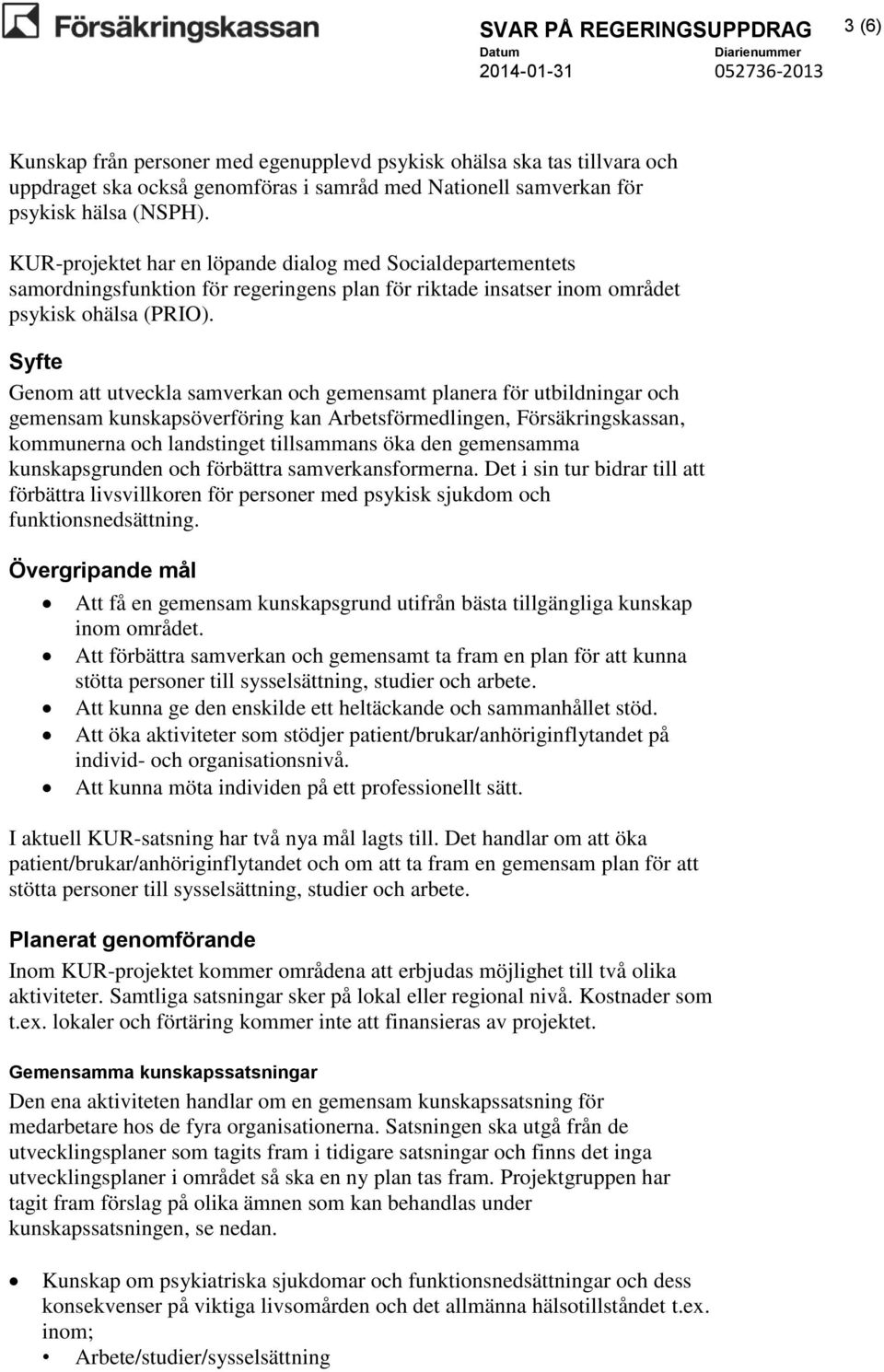 Syfte Genom att utveckla samverkan och gemensamt planera för utbildningar och gemensam kunskapsöverföring kan Arbetsförmedlingen, Försäkringskassan, kommunerna och landstinget tillsammans öka den