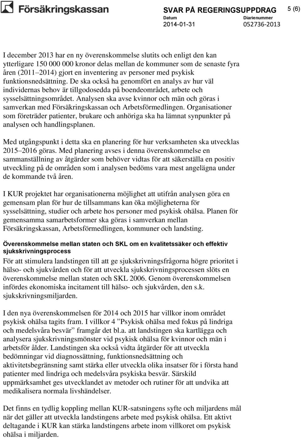 Analysen ska avse kvinnor och män och göras i samverkan med Försäkringskassan och Arbetsförmedlingen.