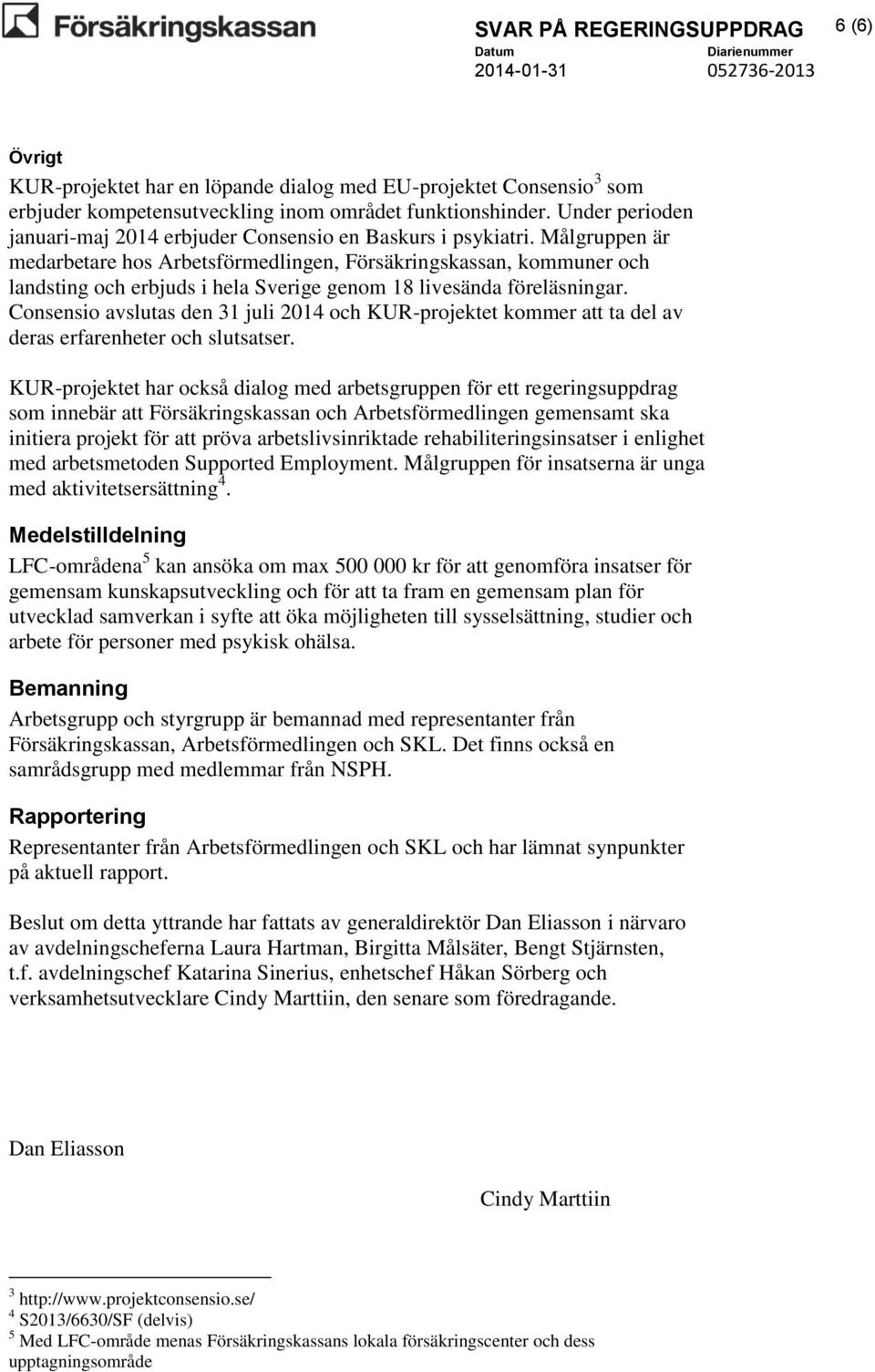 Målgruppen är medarbetare hos Arbetsförmedlingen, Försäkringskassan, kommuner och landsting och erbjuds i hela Sverige genom 18 livesända föreläsningar.