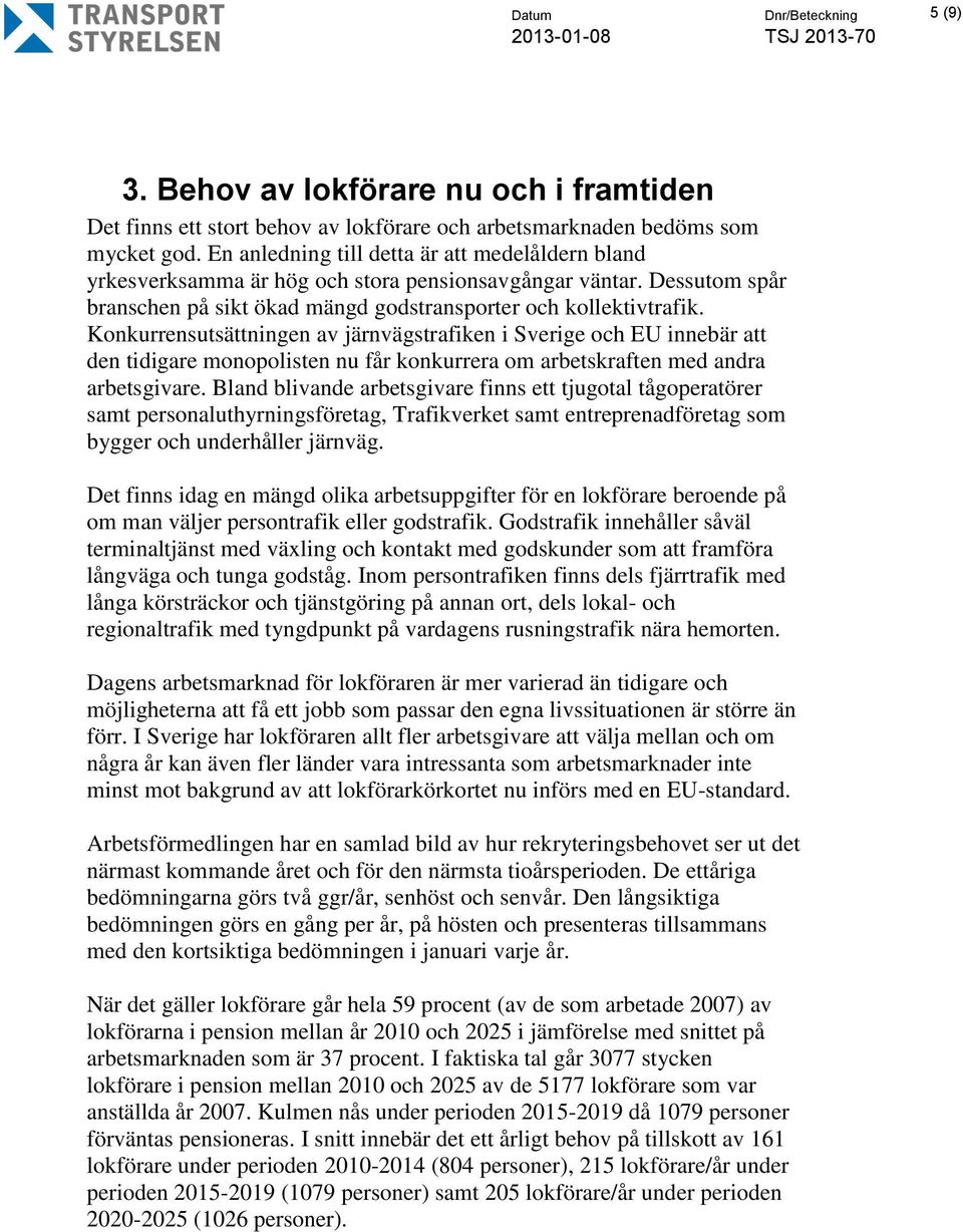 Konkurrensutsättningen av järnvägstrafiken i Sverige och EU innebär att den tidigare monopolisten nu får konkurrera om arbetskraften med andra arbetsgivare.