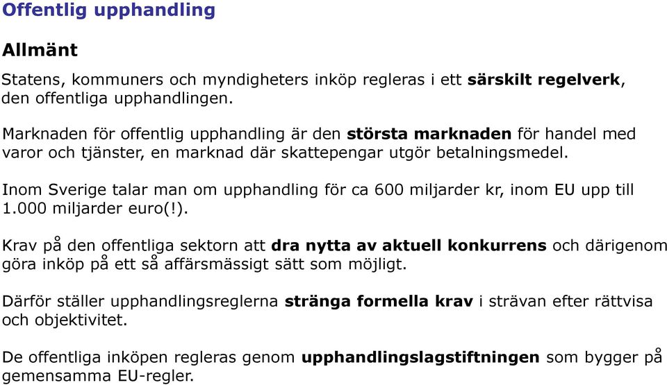 Inom Sverige talar man om upphandling för ca 600 miljarder kr, inom EU upp till 1.000 miljarder euro(!).