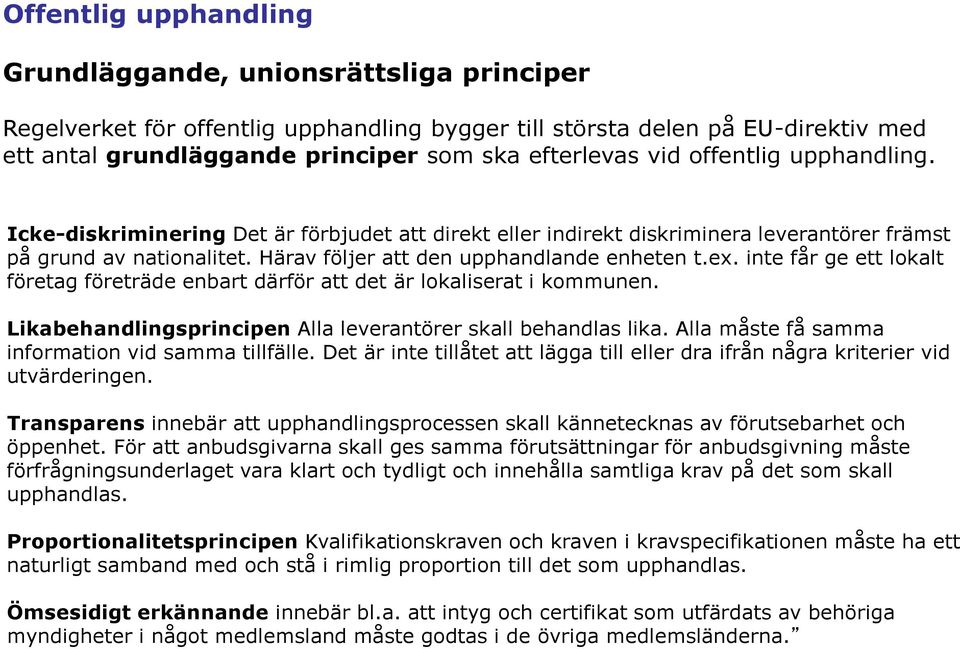 inte får ge ett lokalt företag företräde enbart därför att det är lokaliserat i kommunen. Likabehandlingsprincipen Alla leverantörer skall behandlas lika.