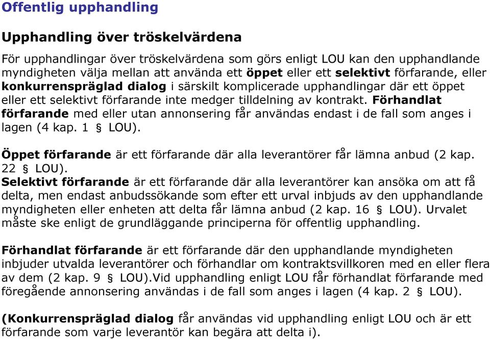 Förhandlat förfarande med eller utan annonsering får användas endast i de fall som anges i lagen (4 kap. 1 LOU). Öppet förfarande är ett förfarande där alla leverantörer får lämna anbud (2 kap.