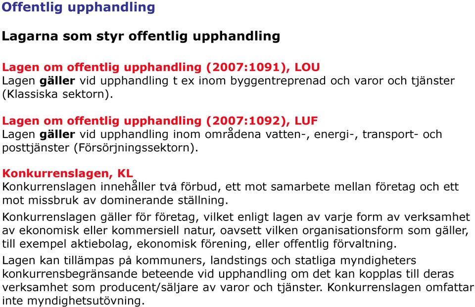 Konkurrenslagen, KL Konkurrenslagen innehåller två förbud, ett mot samarbete mellan företag och ett mot missbruk av dominerande ställning.