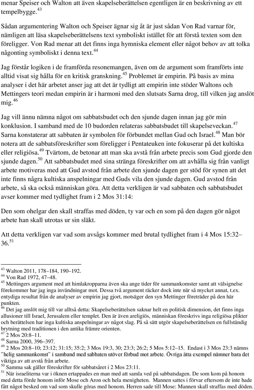 Von Rad menar att det finns inga hymniska element eller något behov av att tolka någonting symboliskt i denna text.