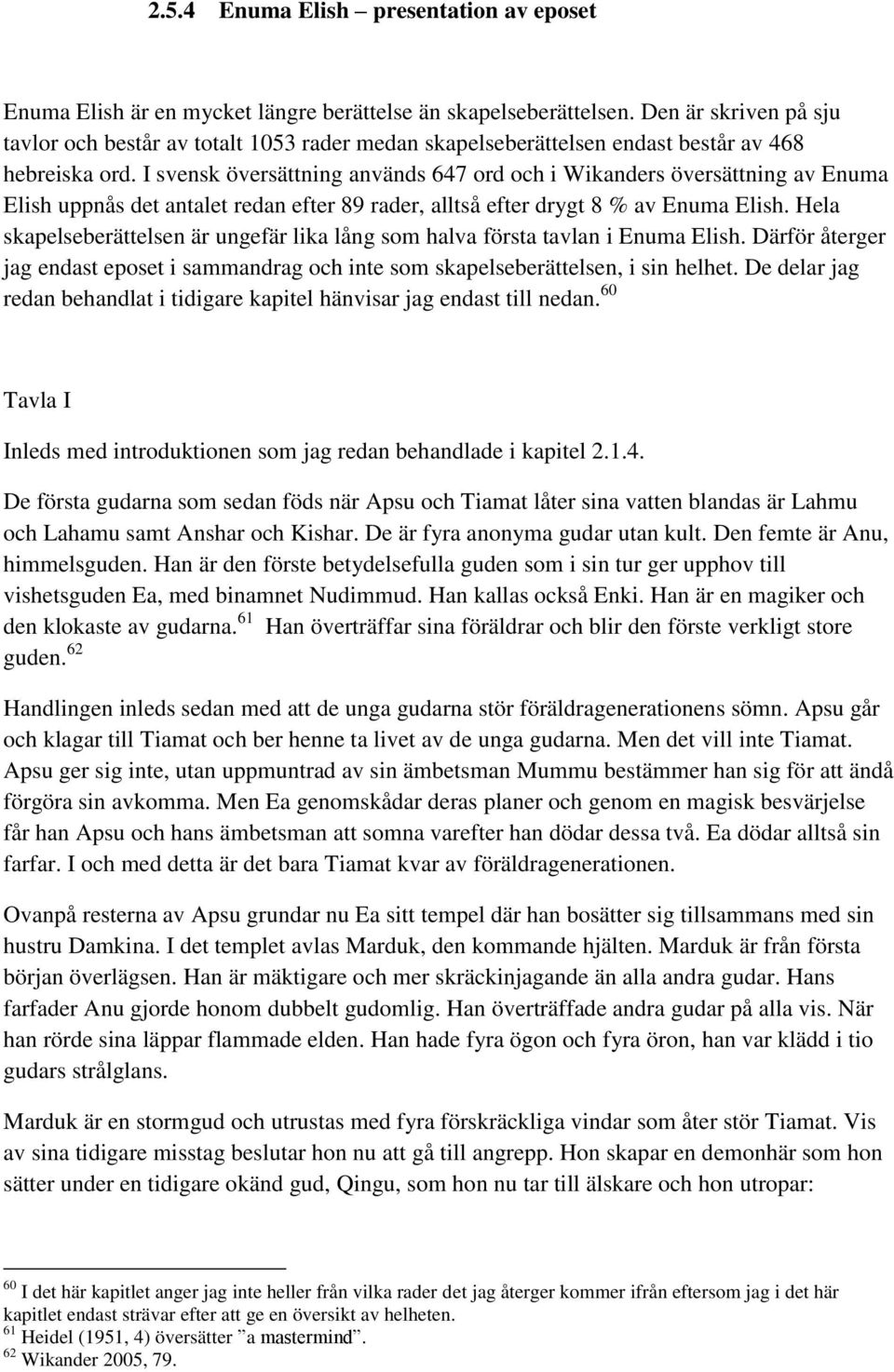 I svensk översättning används 647 ord och i Wikanders översättning av Enuma Elish uppnås det antalet redan efter 89 rader, alltså efter drygt 8 % av Enuma Elish.