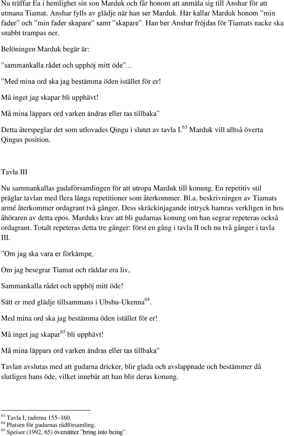 Belöningen Marduk begär är: sammankalla rådet och upphöj mitt öde... Med mina ord ska jag bestämma öden istället för er! Må inget jag skapar bli upphävt!