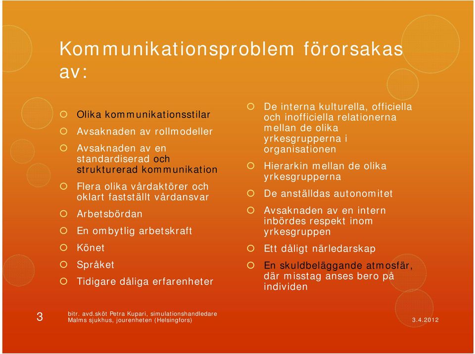 organisationen Hierarkin mellan de olika yrkesgrupperna De anställdas autonomitet Avsaknaden av en intern inbördes respekt inom yrkesgruppen Könet Ett dåligt närledarskap Språket
