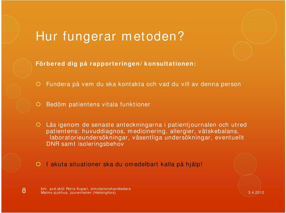 funktioner Läs igenom de senaste anteckningarna i patientjournalen och utred patientens: huvuddiagnos, medicinering, allergier,