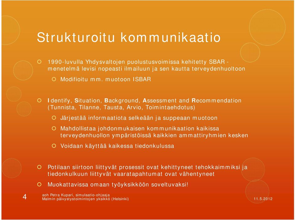 johdonmukaisen kommunikaation kaikissa terveydenhuollon ympäristöissä kaikkien ammattiryhmien kesken Voidaan käyttää kaikessa tiedonkulussa 4 Potilaan siirtoon liittyvät prosessit ovat