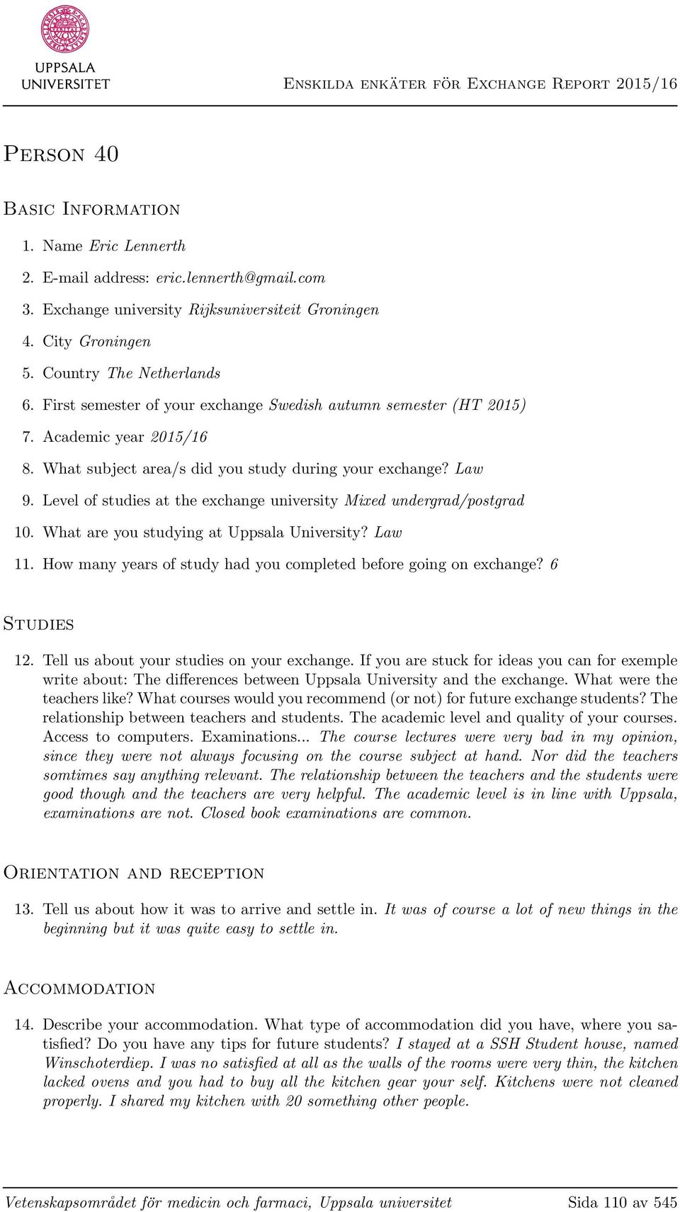 Law 9. Level of studies at the exchange university Mixed undergrad/postgrad 10. What are you studying at Uppsala University? Law 11. How many years of study had you completed before going on exchange?