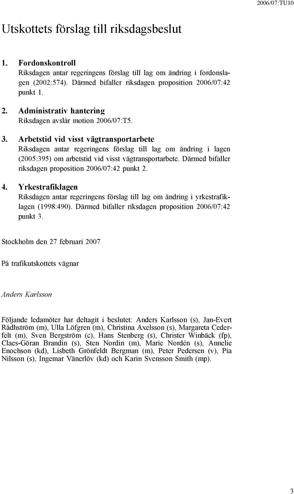 Arbetstid vid visst vägtransportarbete Riksdagen antar regeringens förslag till lag om ändring i lagen (2005:395) om arbetstid vid visst vägtransportarbete.