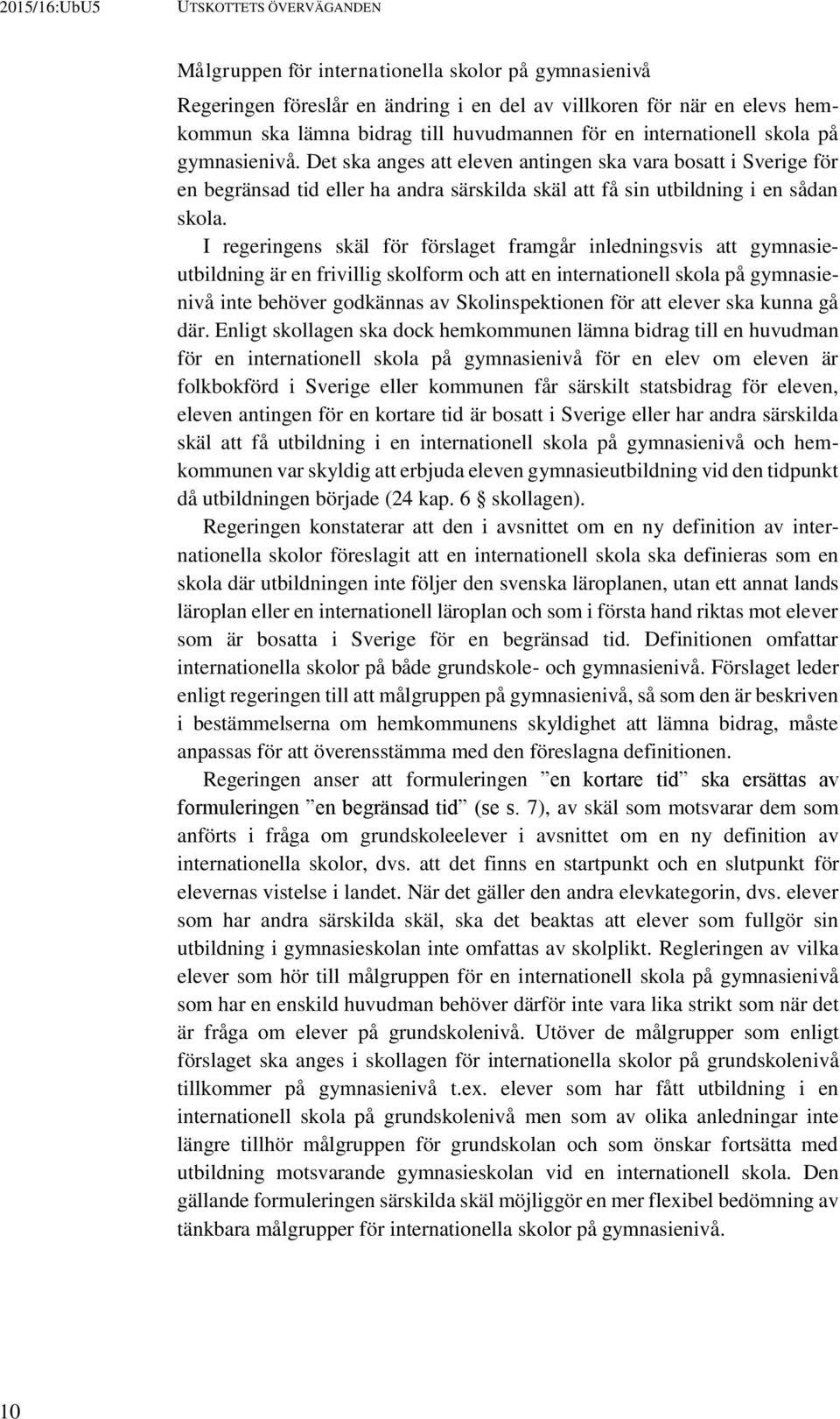 I regeringens skäl för förslaget framgår inledningsvis att gymnasieutbildning är en frivillig skolform och att en internationell skola på gymnasienivå inte behöver godkännas av Skolinspektionen för