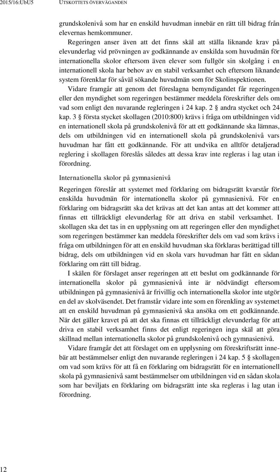 sin skolgång i en internationell skola har behov av en stabil verksamhet och eftersom liknande system förenklar för såväl sökande huvudmän som för Skolinspektionen.