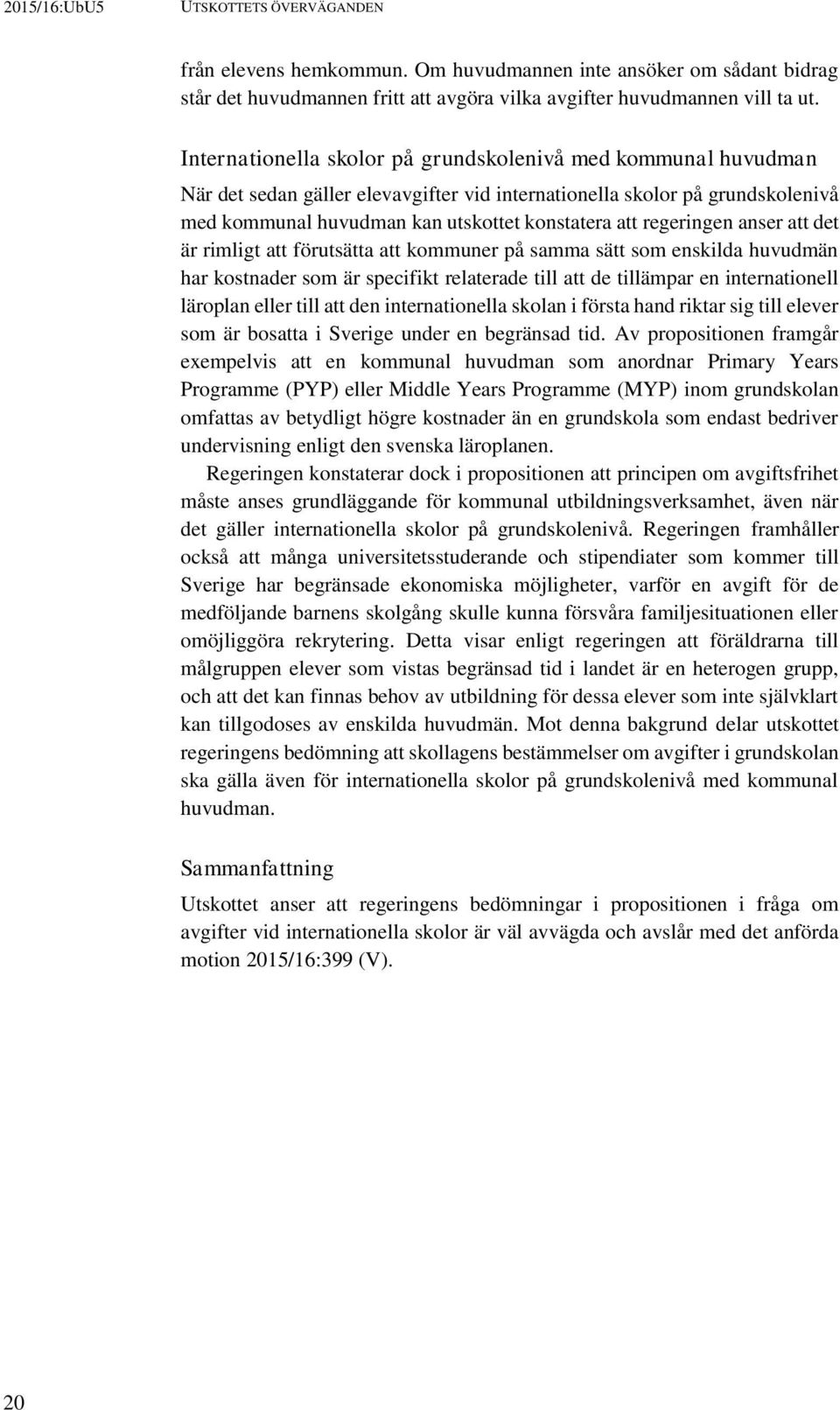 regeringen anser att det är rimligt att förutsätta att kommuner på samma sätt som enskilda huvudmän har kostnader som är specifikt relaterade till att de tillämpar en internationell läroplan eller