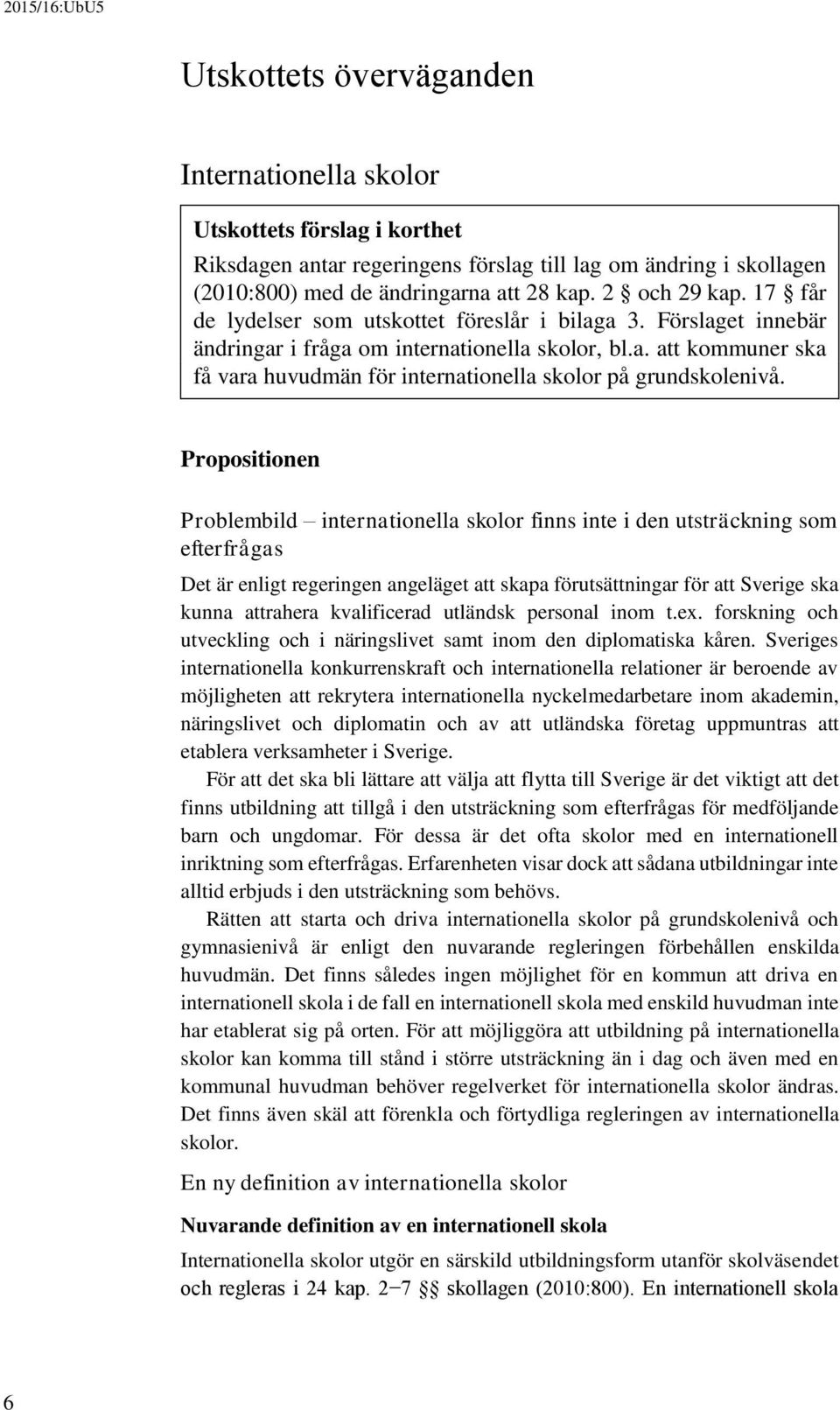 Propositionen Problembild internationella skolor finns inte i den utsträckning som efterfrågas Det är enligt regeringen angeläget att skapa förutsättningar för att Sverige ska kunna attrahera