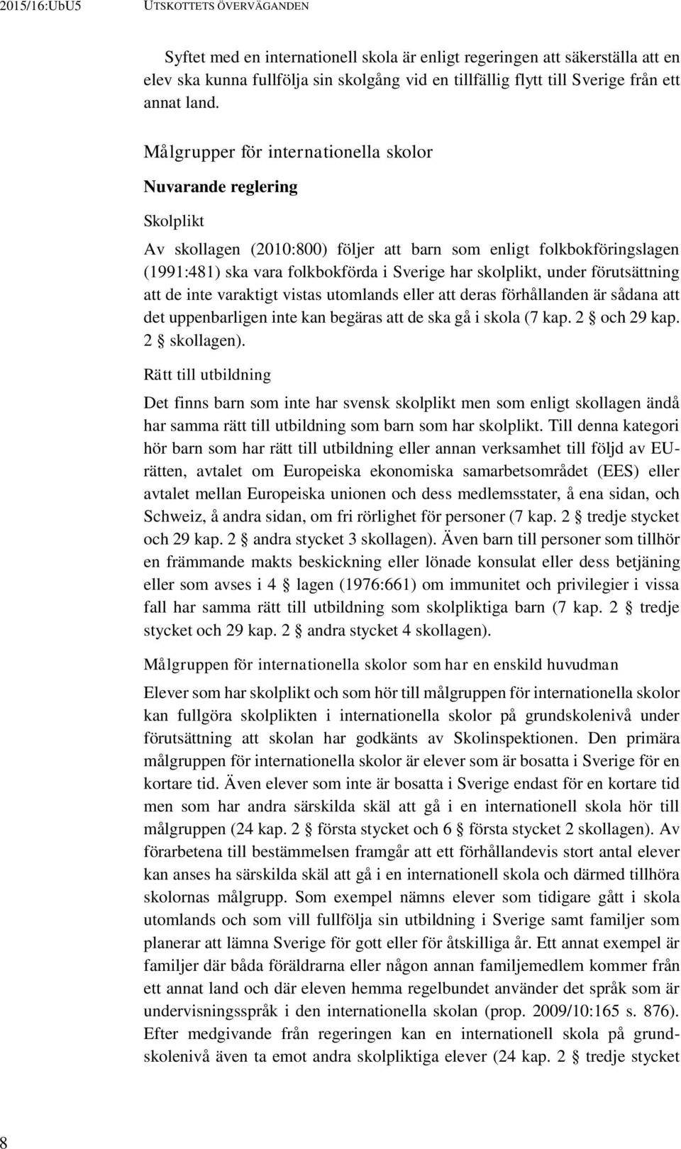 under förutsättning att de inte varaktigt vistas utomlands eller att deras förhållanden är sådana att det uppenbarligen inte kan begäras att de ska gå i skola (7 kap. 2 och 29 kap. 2 skollagen).