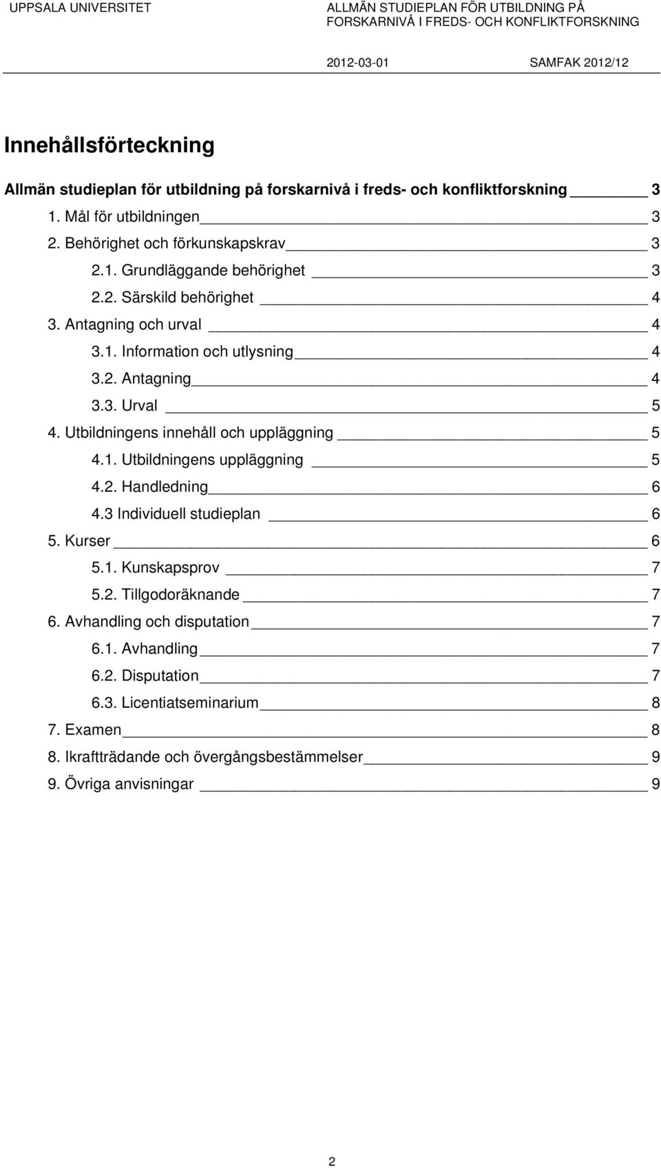 2. Handledning 6 4.3 Individuell studieplan 6 5. Kurser 6 5.1. Kunskapsprov 7 5.2. Tillgodoräknande 7 6. Avhandling och disputation 7 6.1. Avhandling 7 6.2. Disputation 7 6.