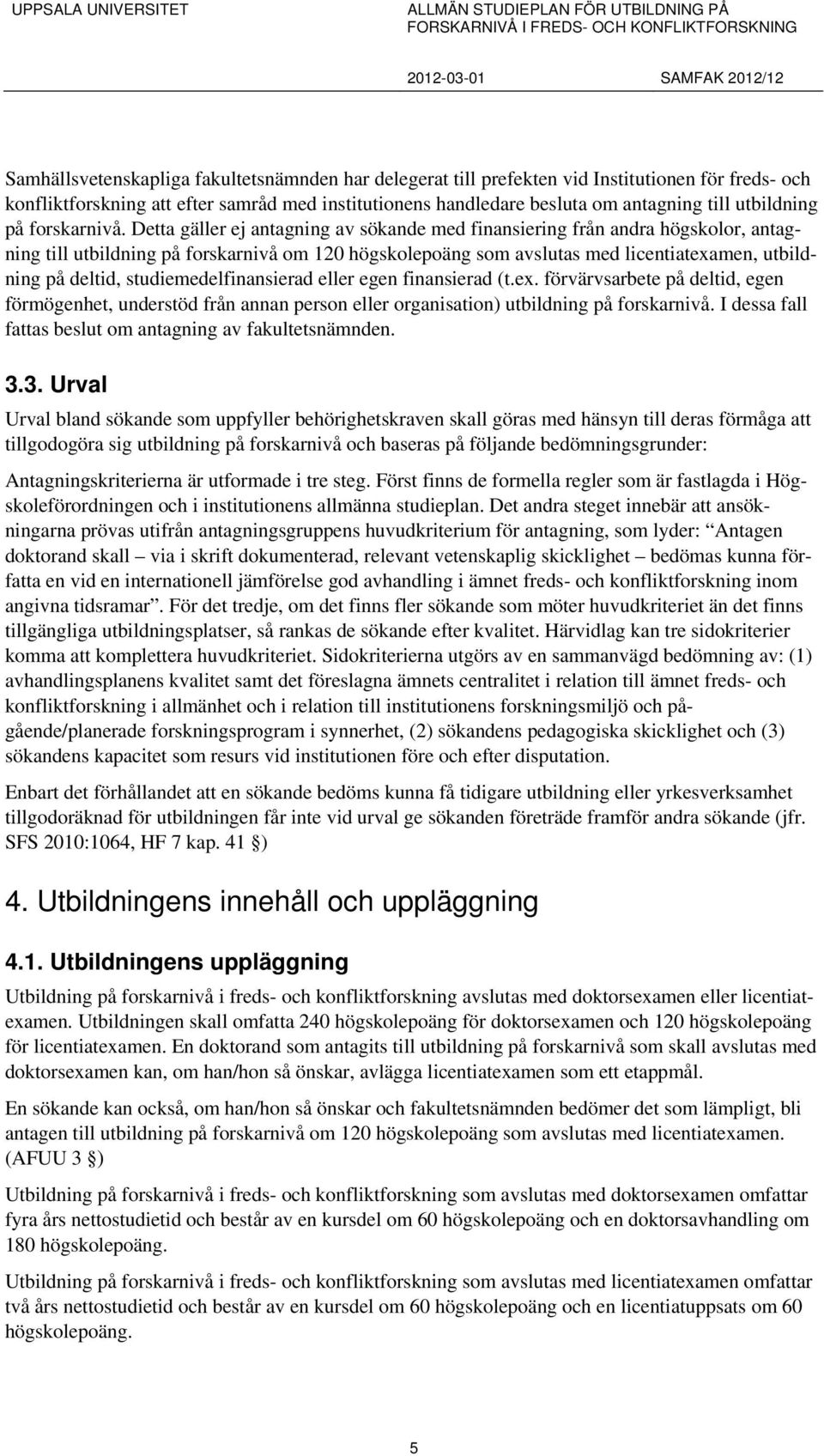 Detta gäller ej antagning av sökande med finansiering från andra högskolor, antagning till utbildning på forskarnivå om 120 högskolepoäng som avslutas med licentiatexamen, utbildning på deltid,