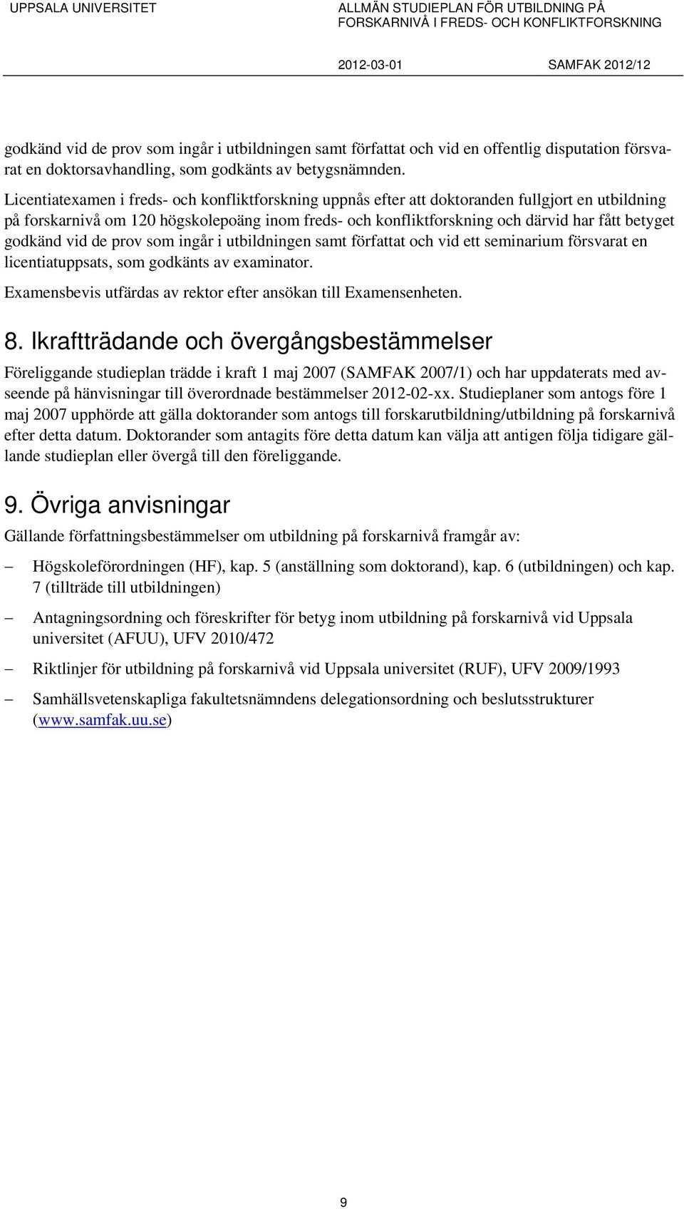 godkänd vid de prov som ingår i utbildningen samt författat och vid ett seminarium försvarat en licentiatuppsats, som godkänts av examinator.